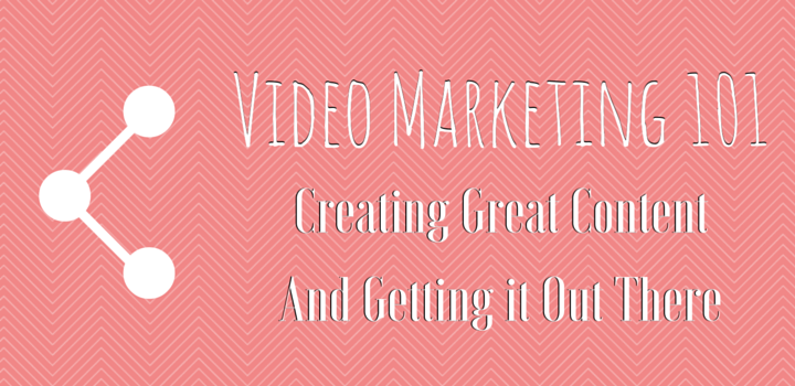 Video Marketing 101 - Creating Great Content and Getting It Out There