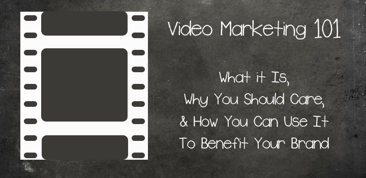 Video Marketing 101 - What it Is, Why You Should Care, & How You Can Use It to Benefit Your Brand
